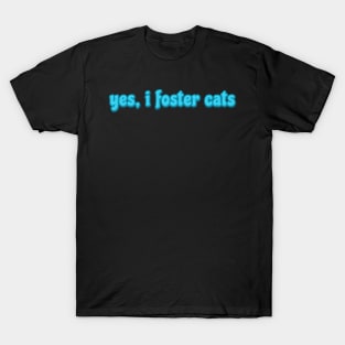 yes, I foster cats T-Shirt